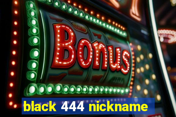 black 444 nickname